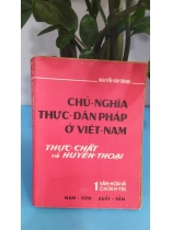 CHỦ NGHĨA THỰC DÂN PHÁP Ở VIỆT NAM THỰC CHẤT VÀ HUYỀN THOẠI - NGUYỄN VĂN TRUNG 