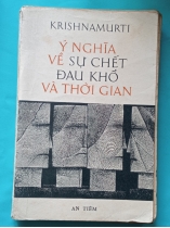 Ý NGHĨA VỀ SỰ CHẾT ĐAU KHỔ VÀ THỜI GIAN - KRISHNAMURTI (NGUYỄN MINH TÂM VÀ ĐÀO HỮU NGHĨA DỊCH THUẬT)