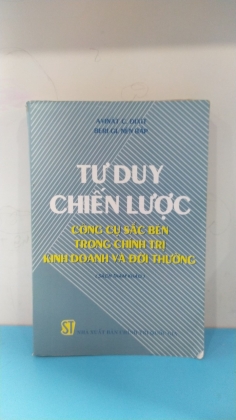 TƯ DUY CHIẾN LƯỢC CÔNG CỤ SẮC BÉN TRONG CHÍNH TRỊ KINH DOANH VÀ ĐỜI THƯỜNG