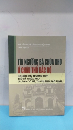 TÍN NGƯỠNG BÀ CHÚA KHO Ở CHÂU THỔ BẮC BỘ NGHIÊN CỨU TRƯỜNG HỢP THỜ BÀ CHÚA KHO Ở LÀNG CỔ MẼ, THÀNH PHỐ BẮC NINH