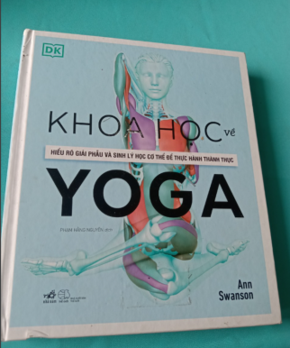 KHOA HỌC VỀ YOGA (HIỂU RÕ GIẢI PHẪU VÀ SINH LÝ HỌC CƠ THỂ ĐỂ THỰC HÀNH THÀNH THỤC)